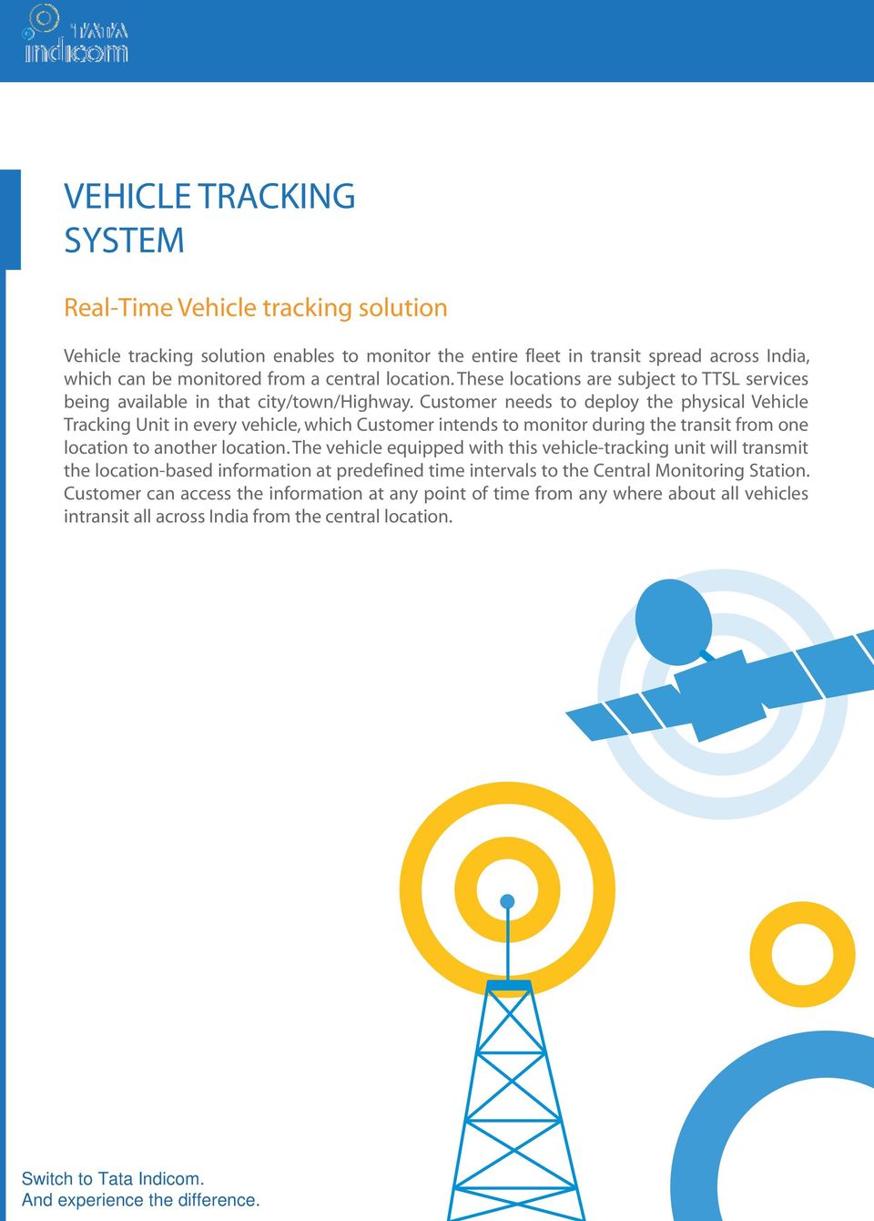 Customer needs to deploy the physical Vehicle Tracking Unit in every vehicle, which Customer intends to monitor during the transit from one location to another location.