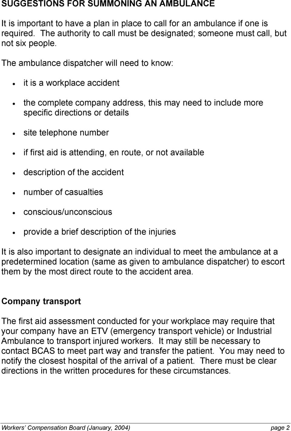 The ambulance dispatcher will need to know: it is a workplace accident the complete company address, this may need to include more specific directions or details site telephone number if first aid is