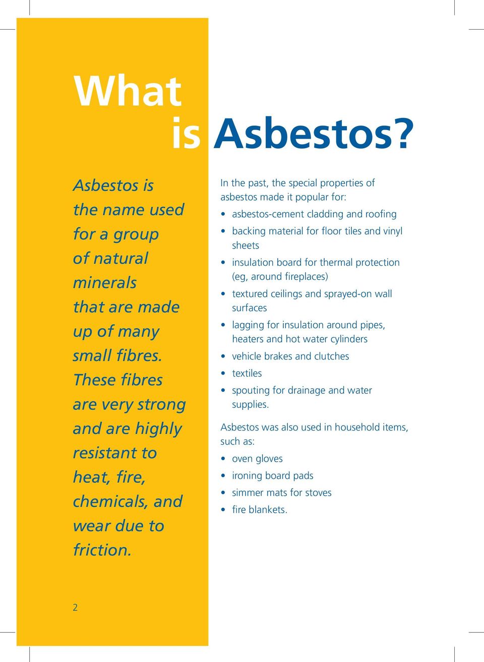 In the past, the special properties of asbestos made it popular for: asbestos-cement cladding and roofing backing material for floor tiles and vinyl sheets insulation board for thermal