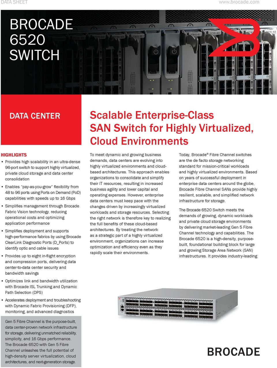 highly virtualized, private cloud storage and data center consolidation Enables pay-as-you-grow flexibility from 48 to 96 ports using Ports on Demand (PoD) capabilities with speeds up to 16 Gbps
