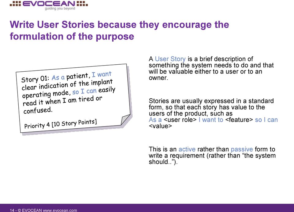 Stories are usually expressed in a standard form, so that each story has value to the users of the product, such as As a