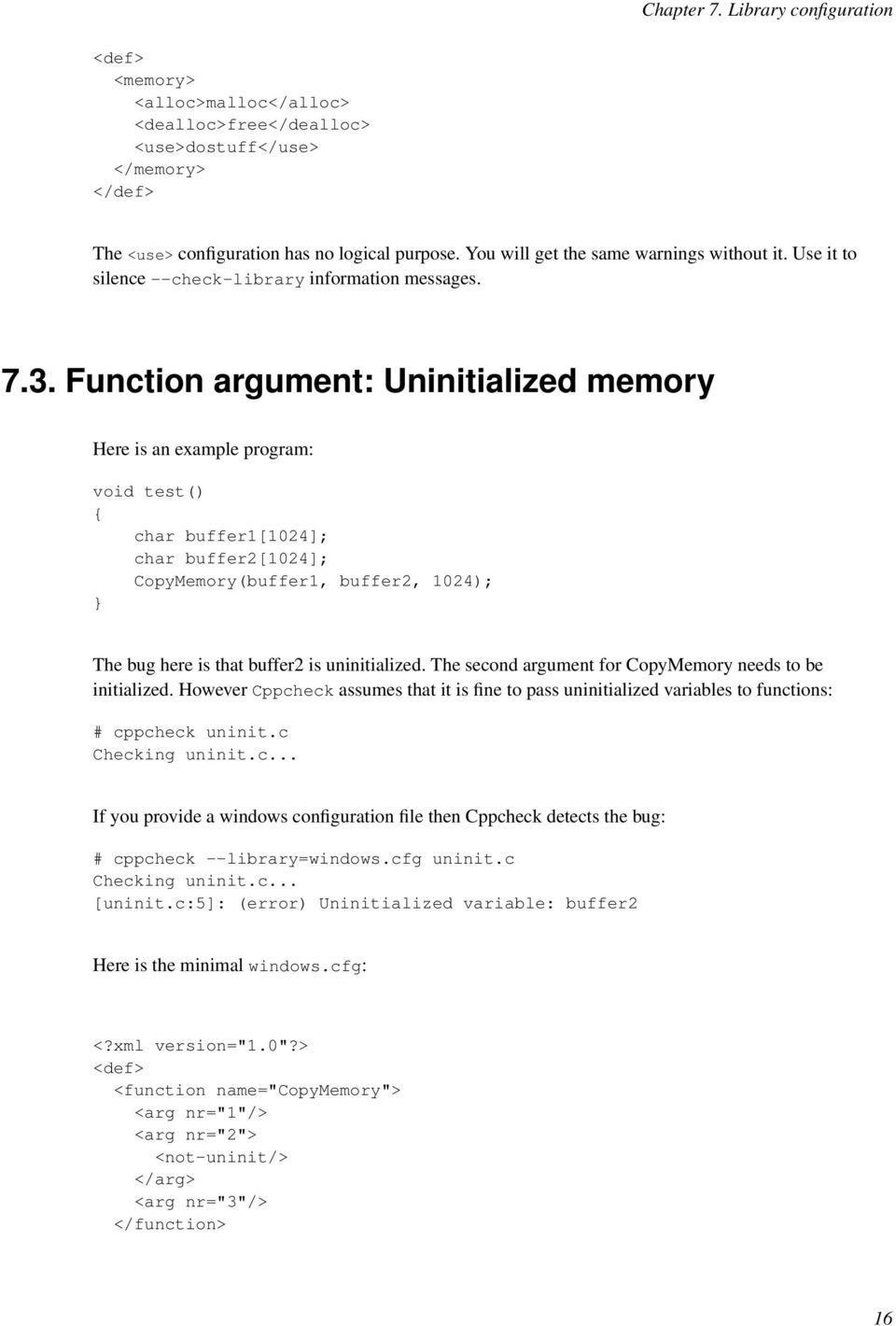 Function argument: Uninitialized memory Here is an example program: void test() { char buffer1[1024]; char buffer2[1024]; CopyMemory(buffer1, buffer2, 1024); } The bug here is that buffer2 is