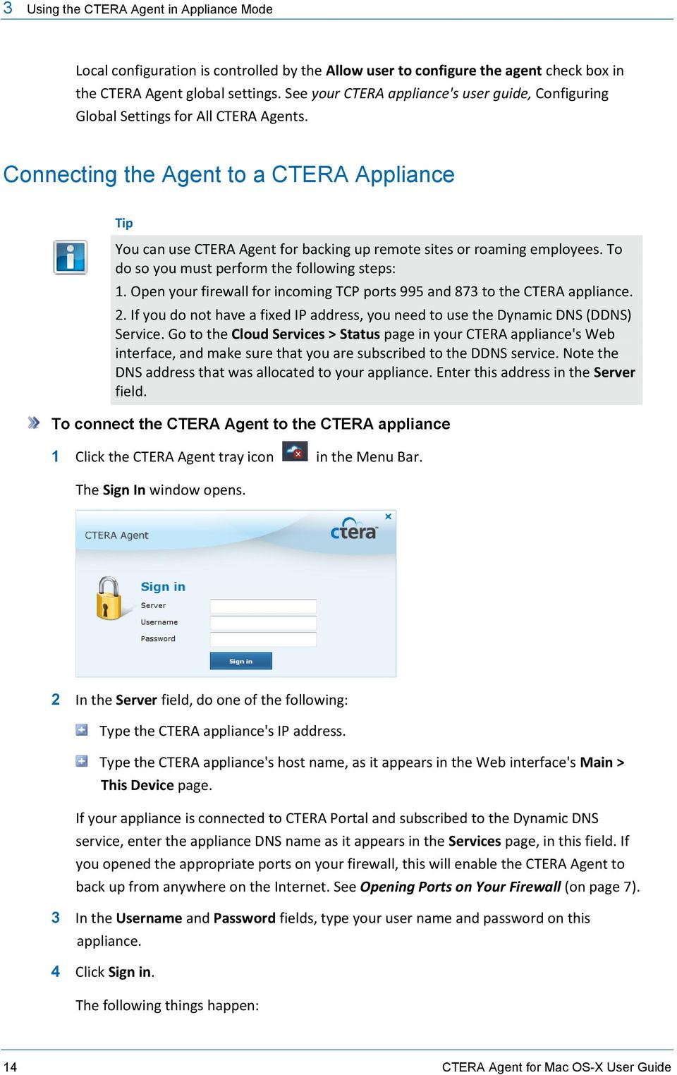 Connecting the Agent to a CTERA Appliance Tip You can use CTERA Agent for backing up remote sites or roaming employees. To do so you must perform the following steps: 1.