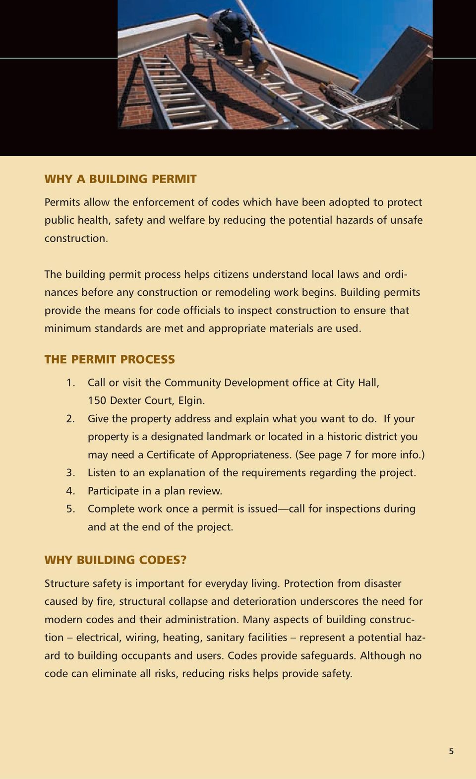 Building permits provide the means for code officials to inspect construction to ensure that minimum standards are met and appropriate materials are used. THE PERMIT PROCESS 1.