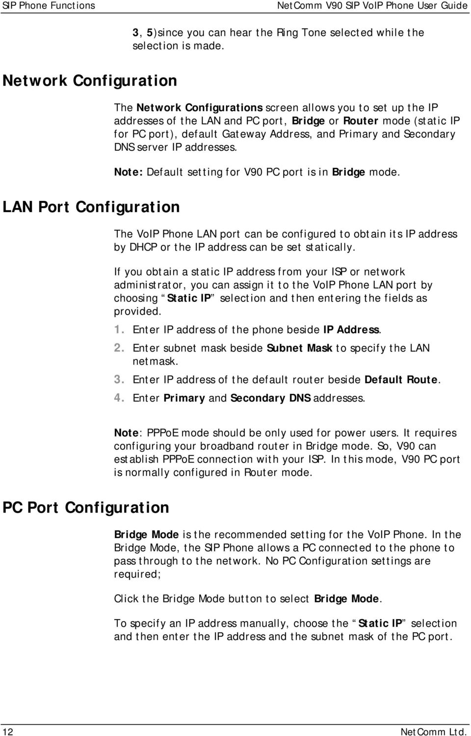 Primary and Secondary DNS server IP addresses. Note: Default setting for V90 PC port is in Bridge mode.
