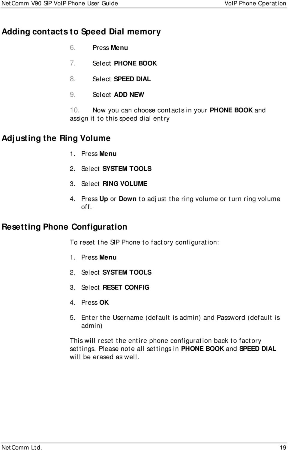 Press Up or Down to adjust the ring volume or turn ring volume off. To reset the SIP Phone to factory configuration: 1. Press Menu 2. Select SYSTEM TOOLS 3. Select RESET CONFIG 4. Press OK 5.