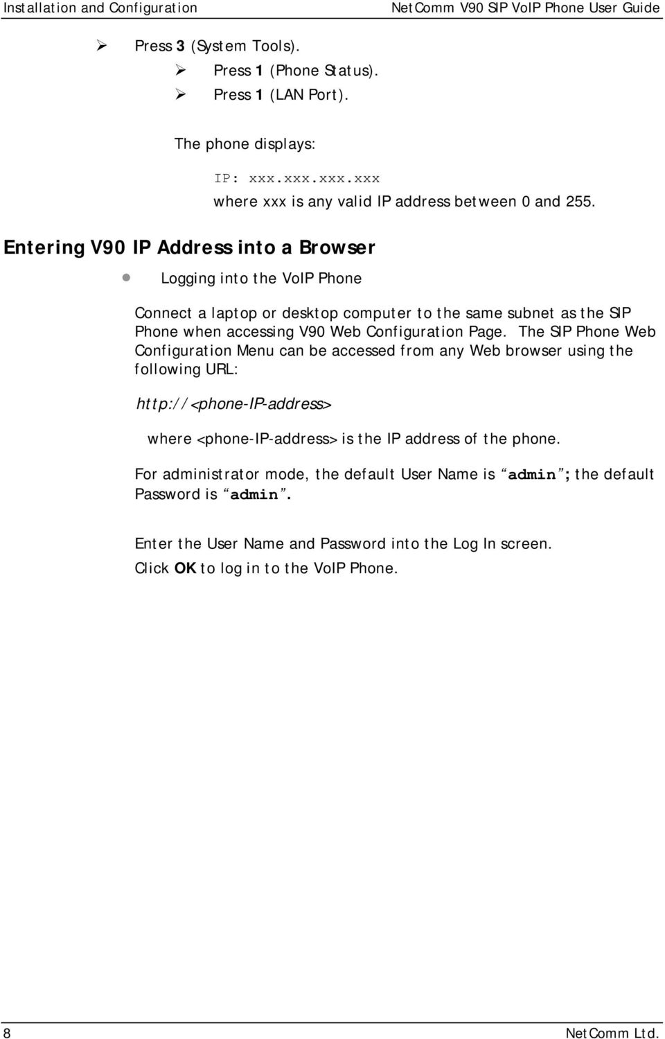Entering V90 IP Address into a Browser Logging into the VoIP Phone Connect a laptop or desktop computer to the same subnet as the SIP Phone when accessing V90 Web Configuration Page.
