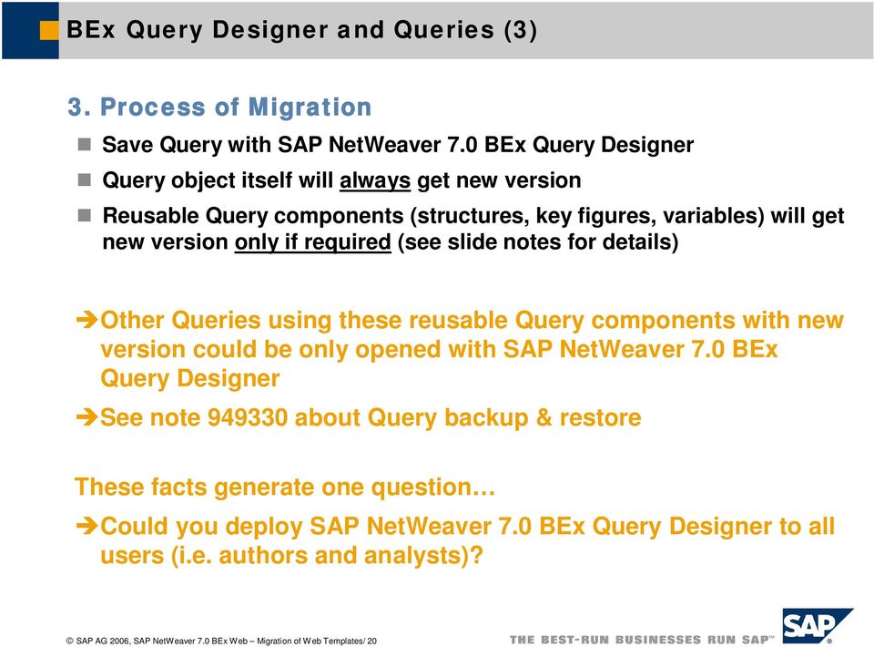 required (see slide notes for details) Other Queries using these reusable Query components with new version could be only opened with SAP NetWeaver 7.