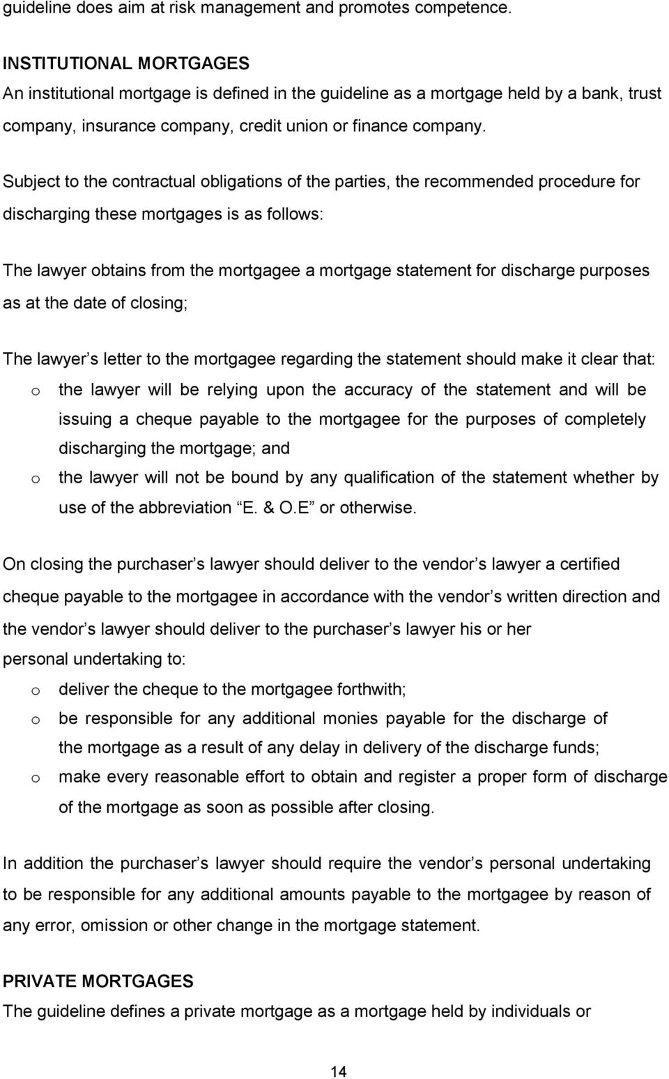 Subject to the contractual obligations of the parties, the recommended procedure for discharging these mortgages is as follows: The lawyer obtains from the mortgagee a mortgage statement for