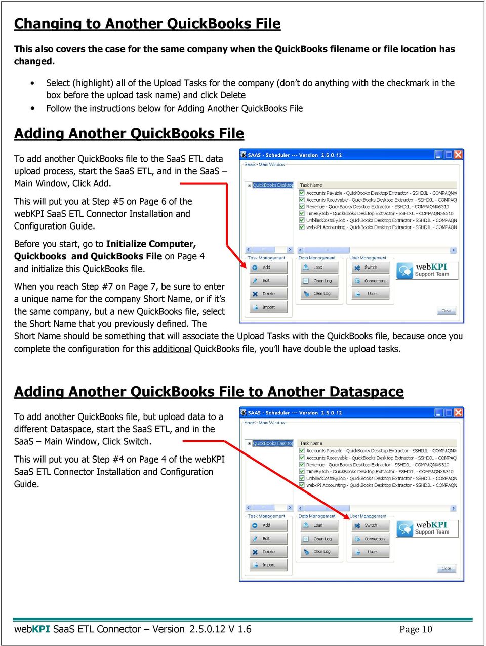 Another QuickBooks File Adding Another QuickBooks File To add another QuickBooks file to the SaaS ETL data upload process, start the SaaS ETL, and in the SaaS Main Window, Click Add.