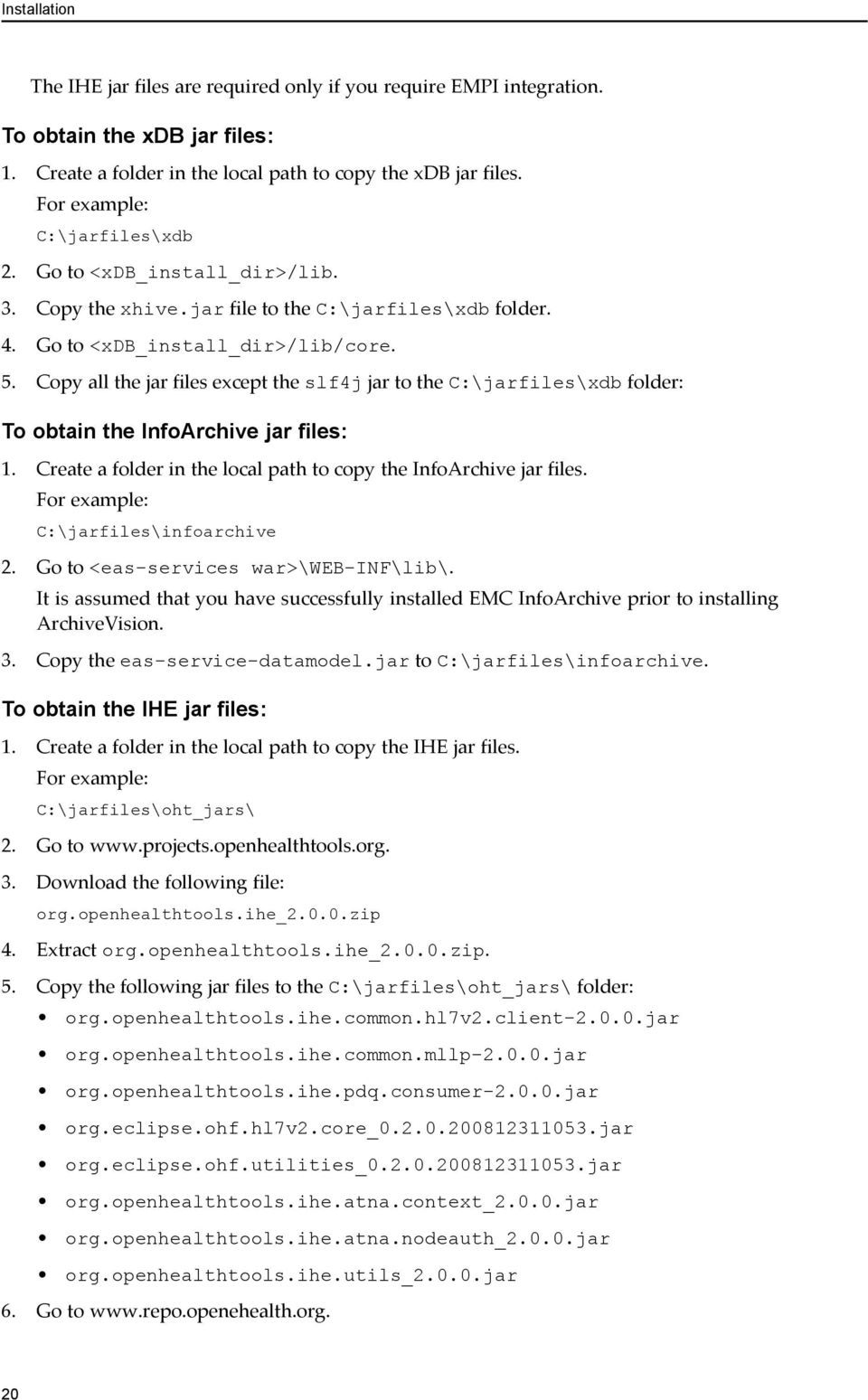 Copy all the jar files except the slf4j jar to the C:\jarfiles\xdb folder: To obtain the InfoArchive jar files: 1. Create a folder in the local path to copy the InfoArchive jar files.