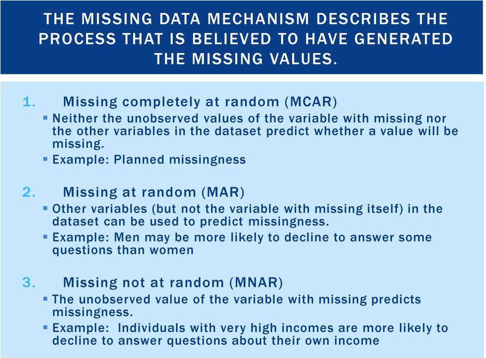 Example: Planned missingness 2. Missing at random (MAR) Other variables (but not the variable with missing itself) in the dataset can be used to predict missingness.