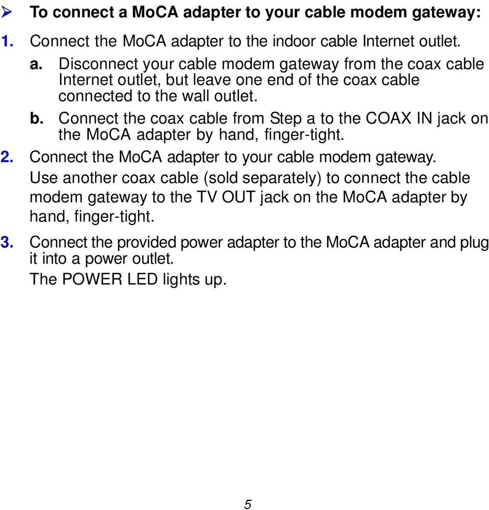 Use another coax cable (sold separately) to connect the cable modem gateway to the TV OUT jack on the MoCA adapter by hand, finger-tight. 3.