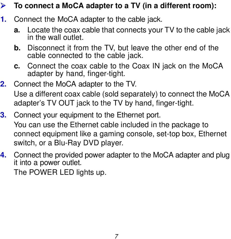 Connect the MoCA adapter to the TV. Use a different coax cable (sold separately) to connect the MoCA adapter s TV OUT jack to the TV by hand, finger-tight. 3.