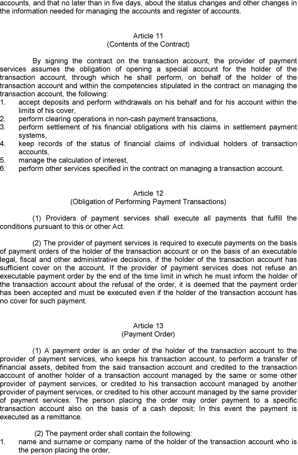 transaction account, through which he shall perform, on behalf of the holder of the transaction account and within the competencies stipulated in the contract on managing the transaction account, the