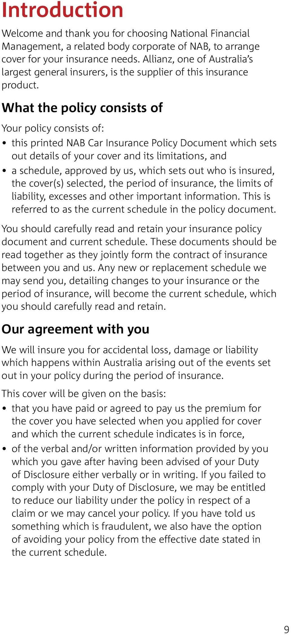 What the policy consists of Your policy consists of: this printed NAB Car Insurance Policy Document which sets out details of your cover and its limitations, and a schedule, approved by us, which
