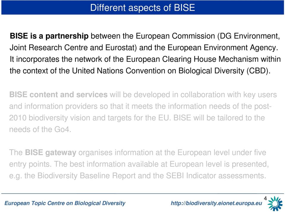 BISE content and services will be developed in collaboration with key users and information providers so that it meets the information needs of the post- 2010 biodiversity vision and targets for the