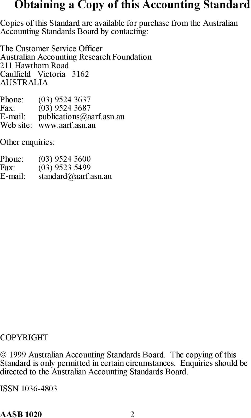 publications@aarf.asn.au Web site: www.aarf.asn.au Other enquiries: Phone: (03) 9524 3600 Fax: (03) 9523 5499 E-mail: standard@aarf.asn.au COPYRIGHT 1999 Australian Accounting Standards Board.