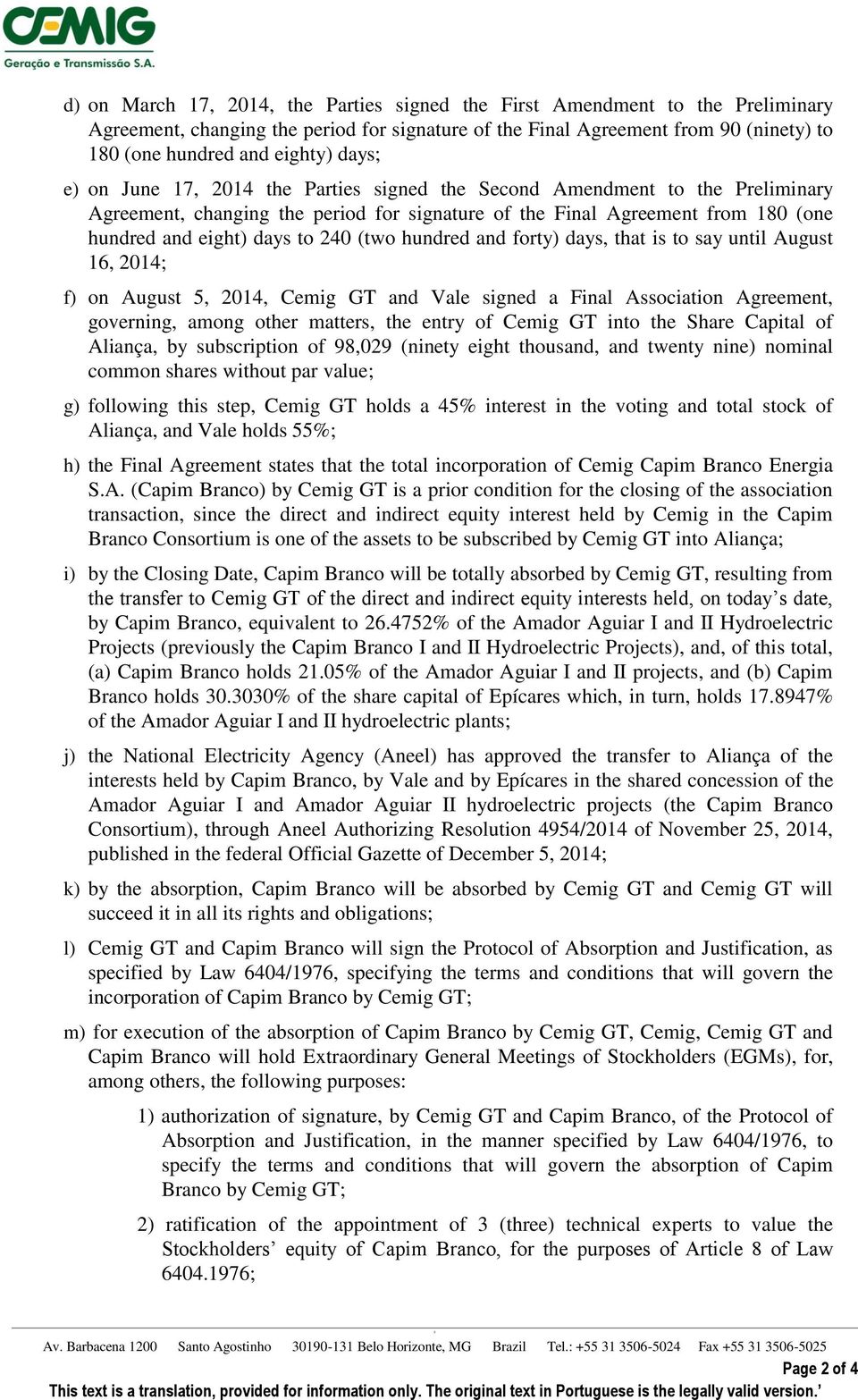 (two hundred and forty) days, that is to say until August 16, 2014; f) on August 5, 2014, Cemig GT and Vale signed a Final Association Agreement, governing, among other matters, the entry of Cemig GT