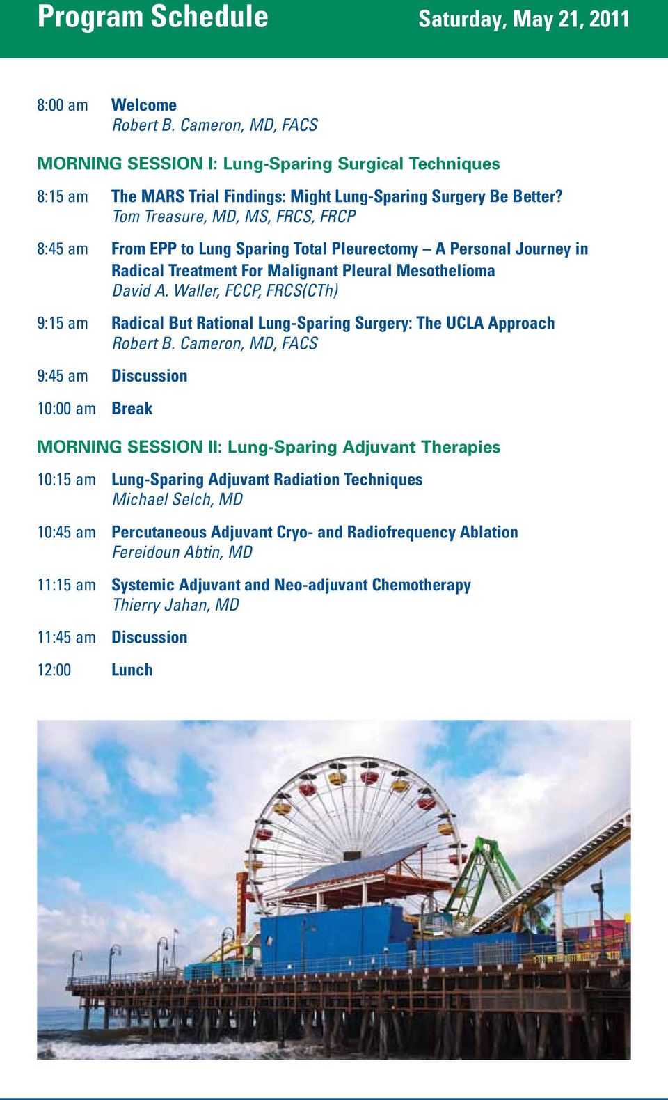 Waller, FCCP, FRCS(CTh) 9:15 am Radical But Rational Lung-Sparing Surgery: The UCLA Approach 9:45 am Discussion 10:00 am Break MORNING SESSION II: Lung-Sparing Adjuvant Therapies 10:15 am