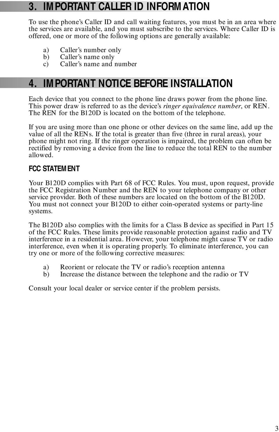 IMPORTANT NOTICE BEFORE INSTALLATION Each device that you connect to the phone line draws power from the phone line. This power draw is referred to as the device s ringer equivalence number, or REN.