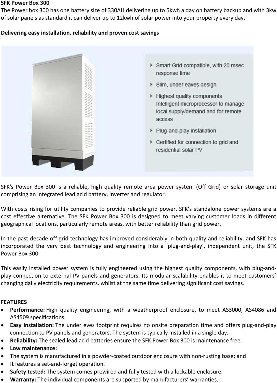 Delivering easy installation, reliability and proven cost savings SFK's Power Box 300 is a reliable, high quality remote area power system (Off Grid) or solar storage unit comprising an integrated