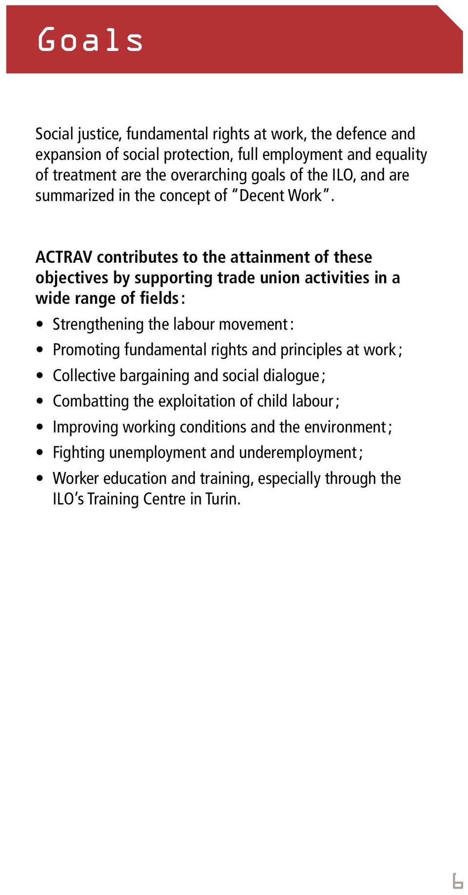 ACTRAV contributes to the attainment of these objectives by supporting trade union activities in a wide range of fields : Strengthening the labour movement : Promoting