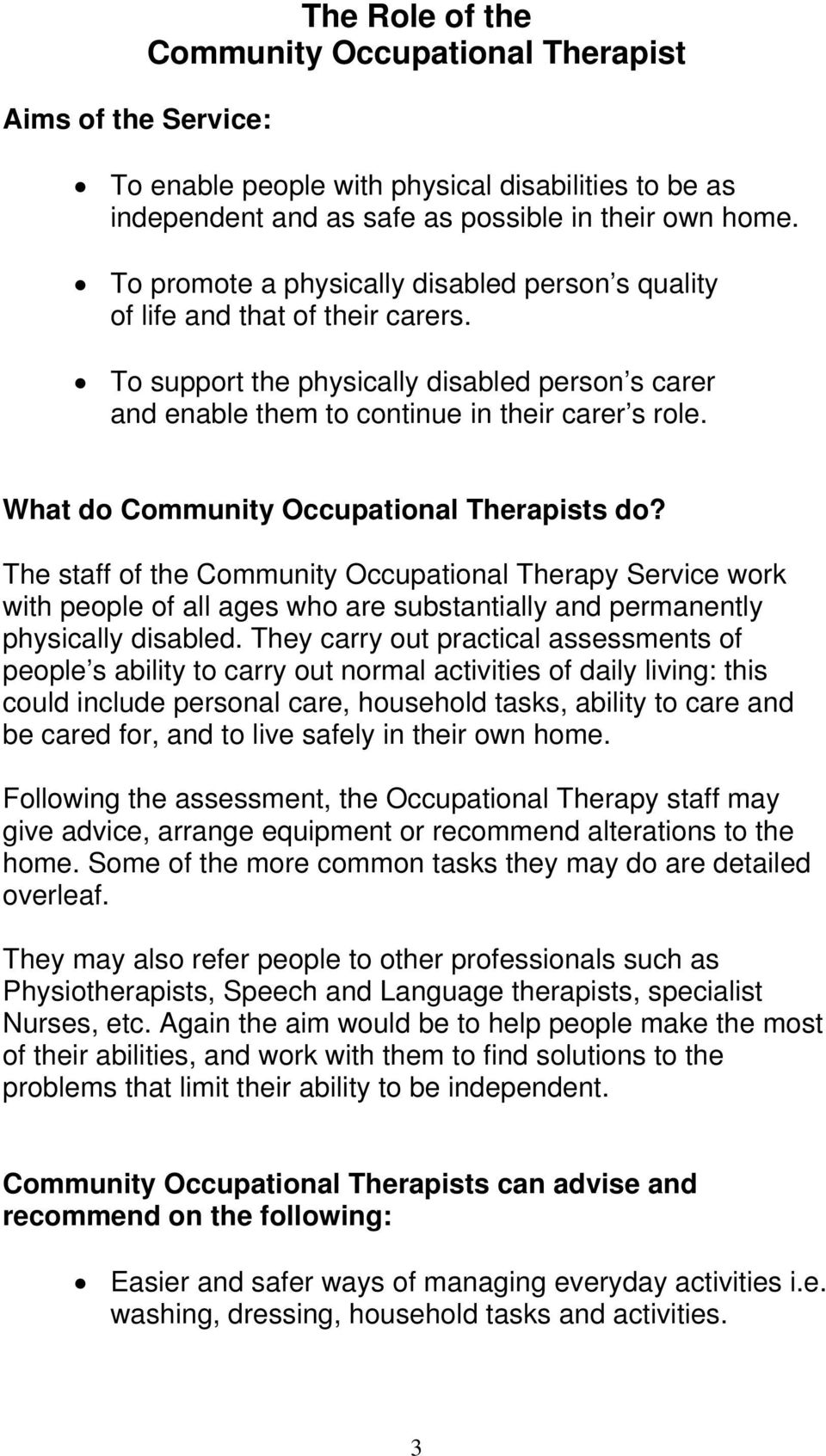 What do Community Occupational Therapists do? The staff of the Community Occupational Therapy Service work with people of all ages who are substantially and permanently physically disabled.