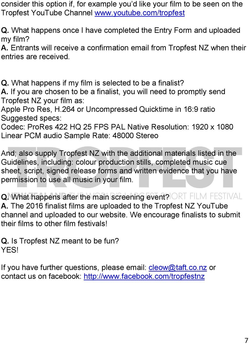 If you are chosen to be a finalist, you will need to promptly send Tropfest NZ your film as: Apple Pro Res, H.