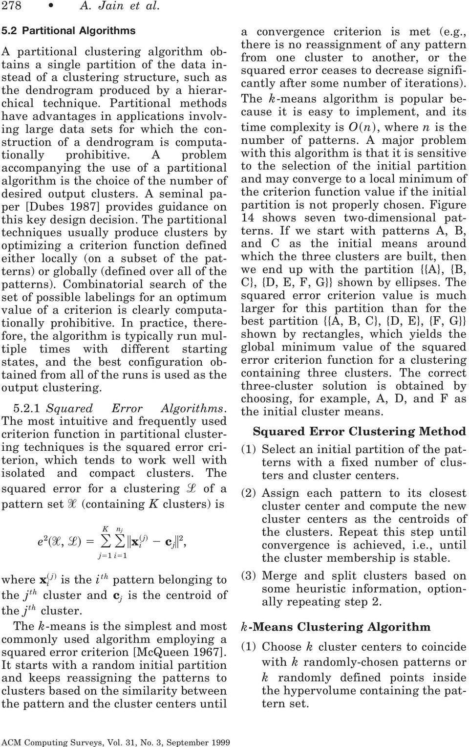partitional algorithm is the choice of the number of desired output clusters A seminal paper [Dubes 987] provides guidance on this key design decision The partitional techniques usually produce