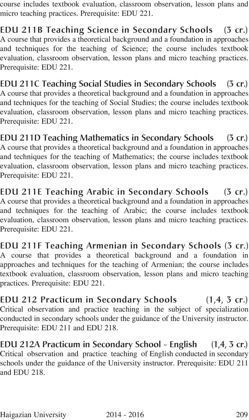 Studies in Secondary Schools A course that provides a theoretical background and a foundation in approaches and techniques for the teaching of Social Studies; the  EDU 211D Teaching Mathematics in
