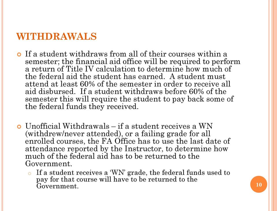 If a student withdraws before 60% of the semester this will require the student to pay back some of the federal funds they received.