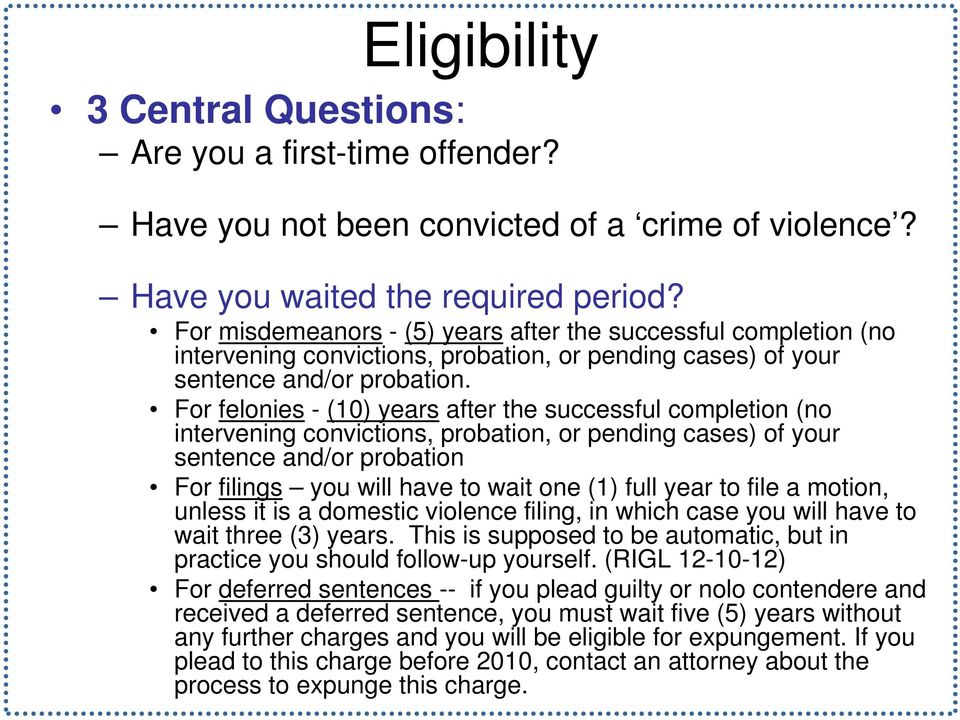 For felonies - (10) years after the successful completion (no intervening convictions, probation, or pending cases) of your sentence and/or probation For filings you will have to wait one (1) full