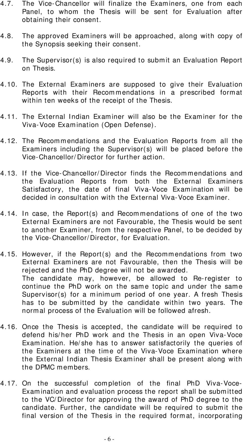 The External Examiners are supposed to give their Evaluation Reports with their Recommendations in a prescribed format within ten weeks of the receipt of the Thesis. 4.11.