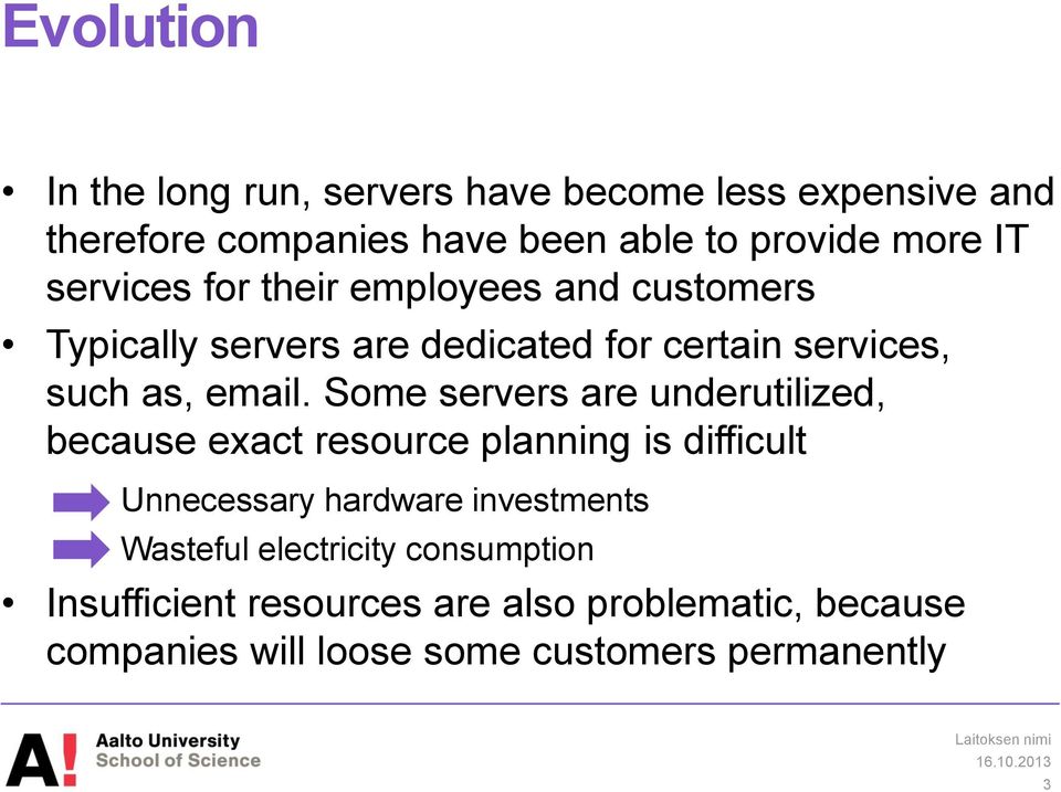 Some servers are underutilized, because exact resource planning is difficult Unnecessary hardware investments Wasteful