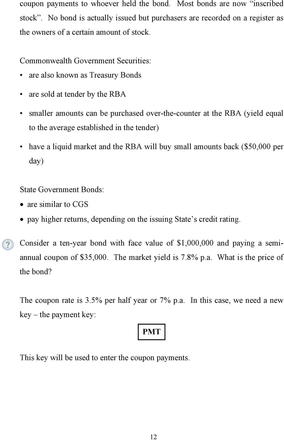 in the tender) have a liquid market and the RBA will buy small amounts back ($50,000 per day) State Government Bonds: are similar to CGS pay higher returns, depending on the issuing State s credit