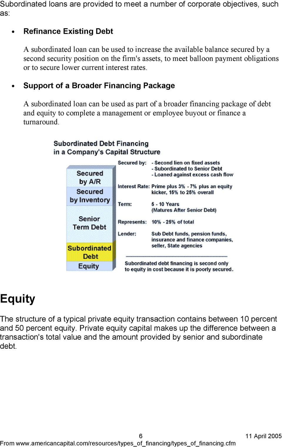 Support of a Broader Financing Package A subordinated loan can be used as part of a broader financing package of debt and equity to complete a management or employee buyout or finance a
