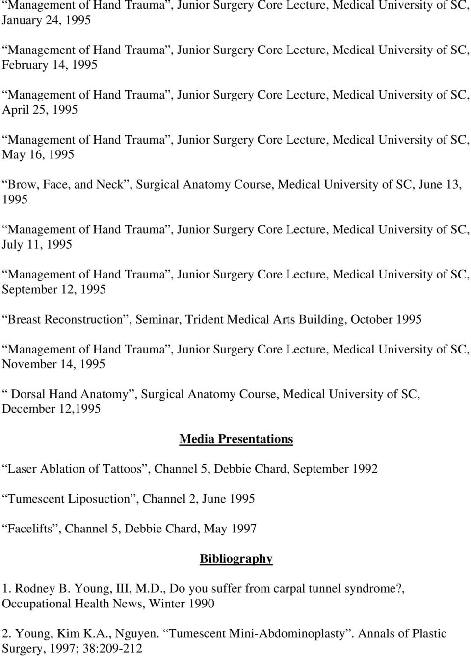 Presentations Laser Ablation of Tattoos, Channel 5, Debbie Chard, September 1992 Tumescent Liposuction, Channel 2, June 1995 Facelifts, Channel 5, Debbie Chard, May 1997 Bibliography 1.
