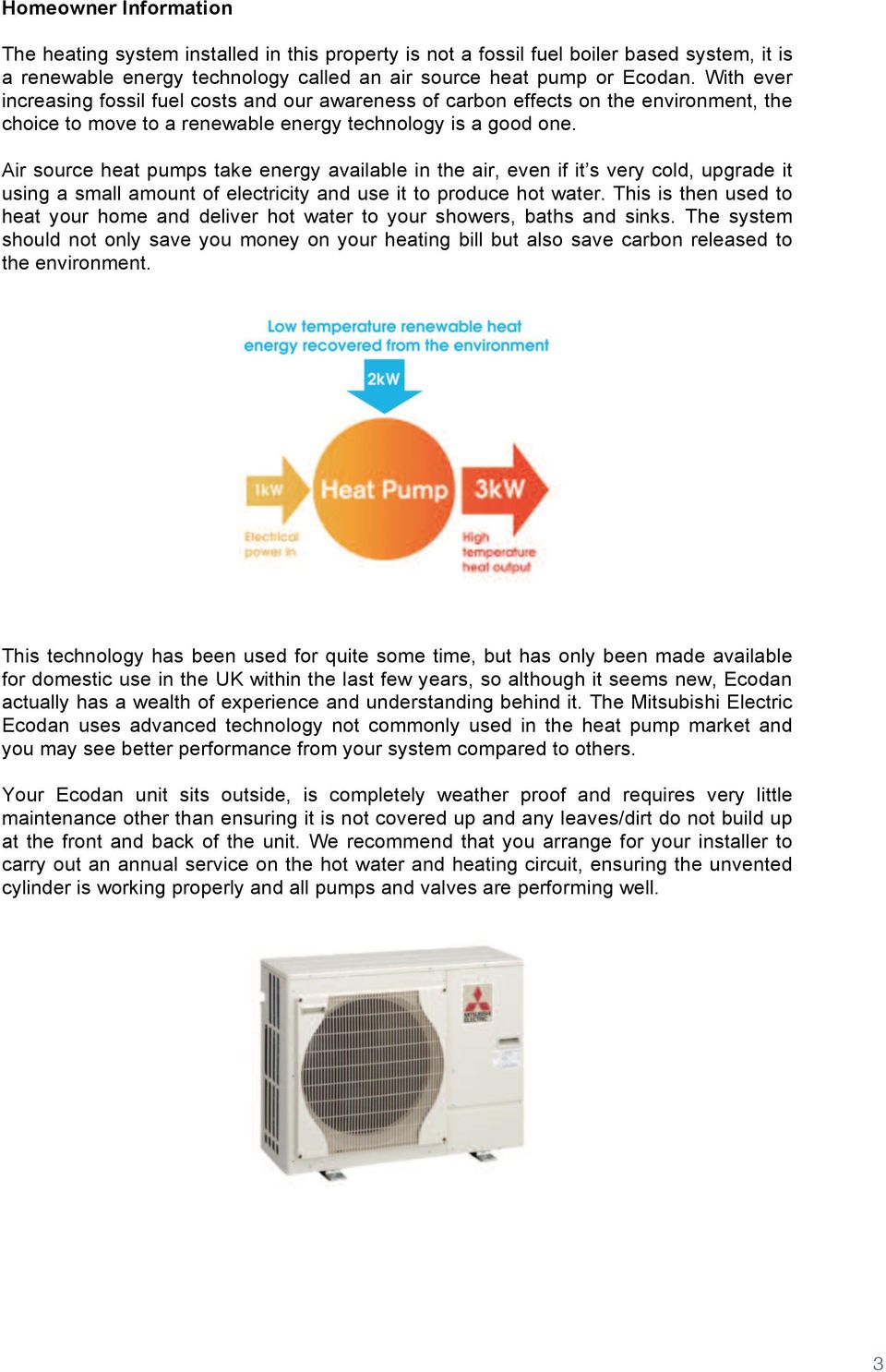 Air source heat pumps take energy available in the air, even if it s very cold, upgrade it using a small amount of electricity and use it to produce hot water.