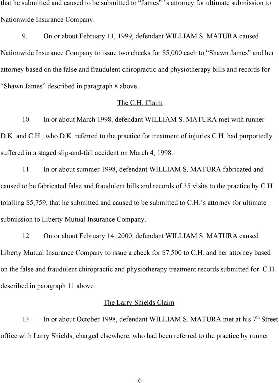 Shawn James described in paragraph 8 above. The C.H. Claim 10. In or about March 1998, defendant WILLIAM S. MATURA met with runner D.K. and C.H., who D.K. referred to the practice for treatment of injuries C.