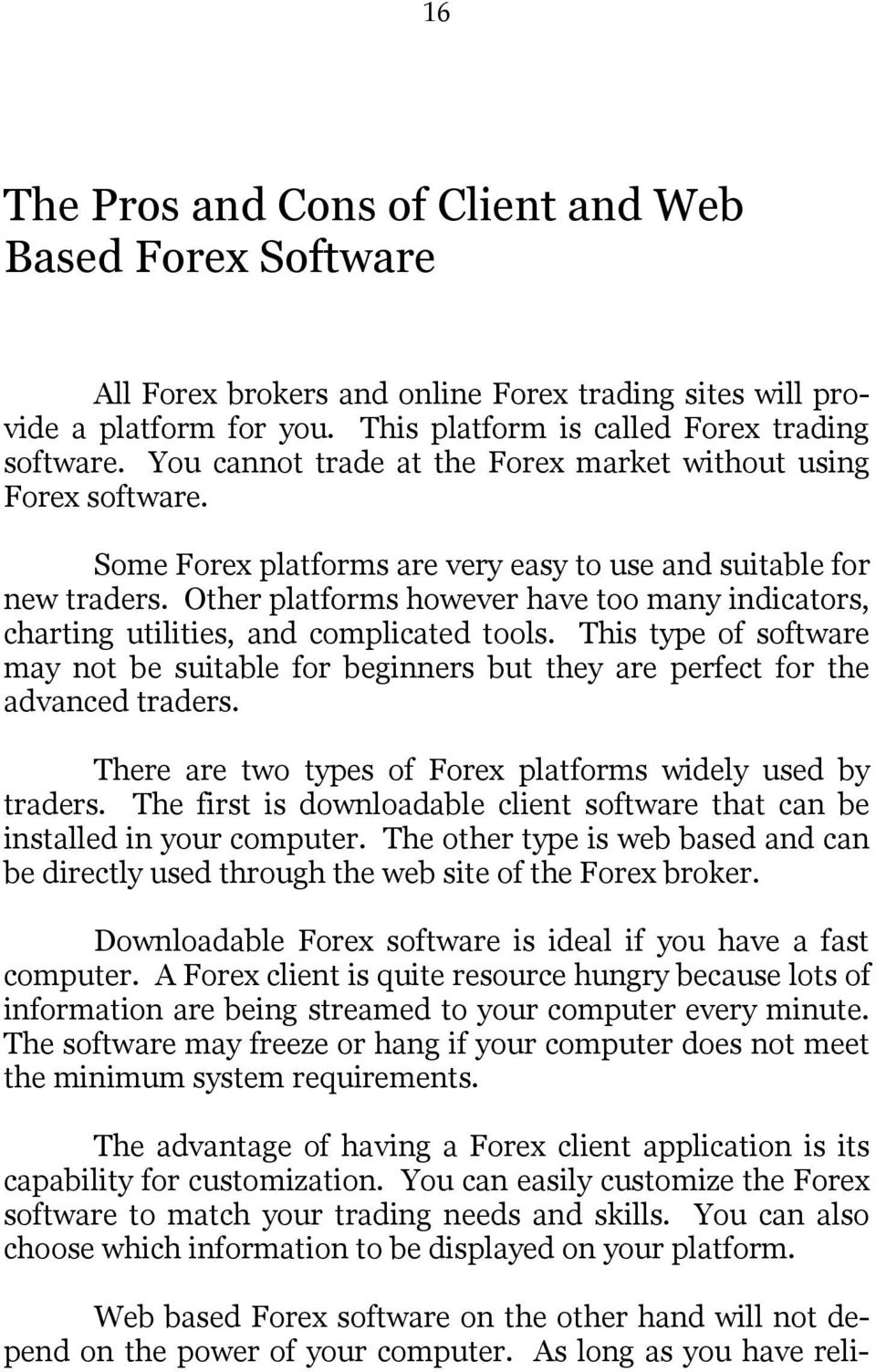 Other platforms however have too many indicators, charting utilities, and complicated tools. This type of software may not be suitable for beginners but they are perfect for the advanced traders.