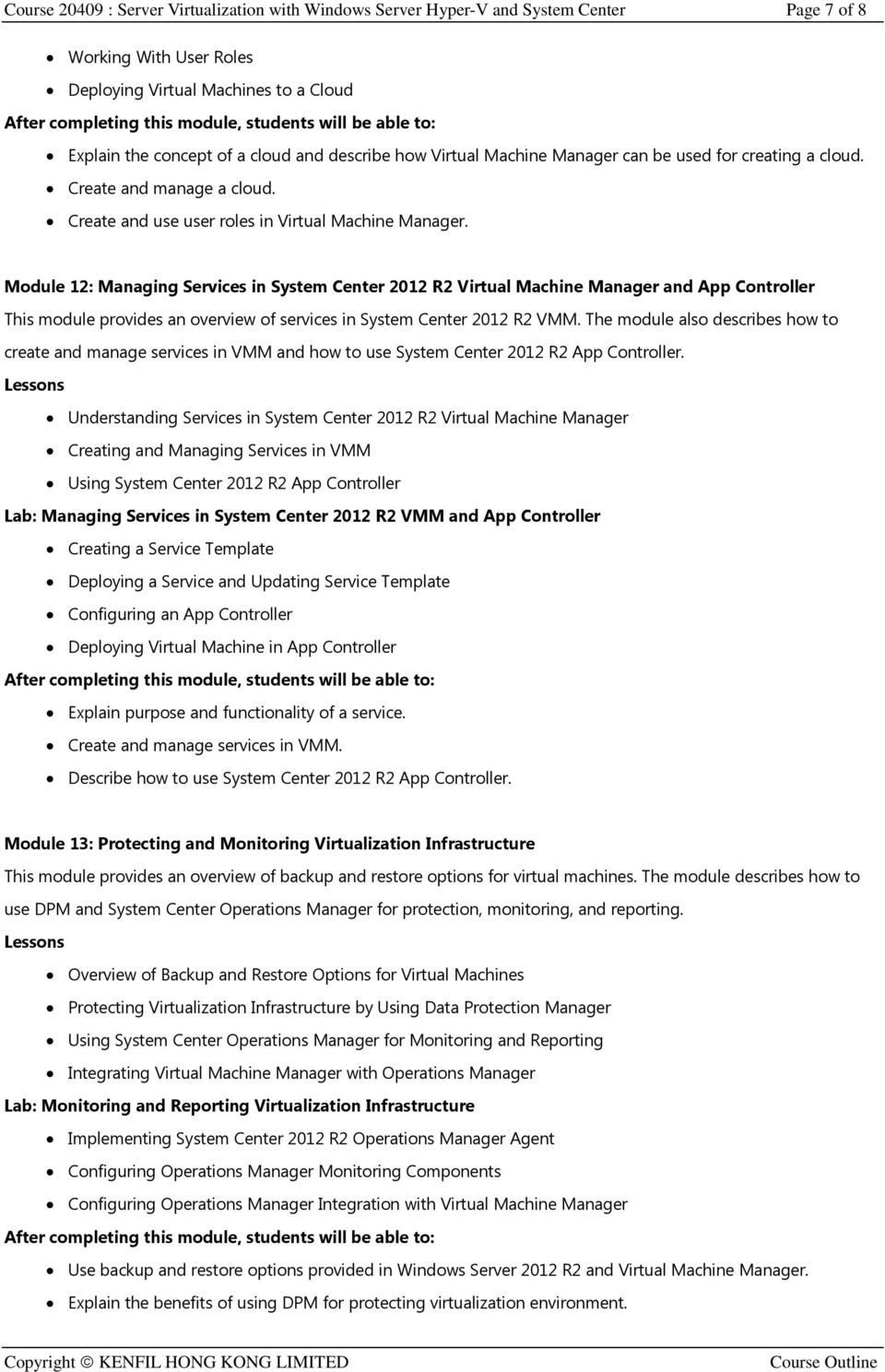 Module 12: Managing Services in System Center 2012 R2 Virtual Machine Manager and App Controller This module provides an overview of services in System Center 2012 R2 VMM.