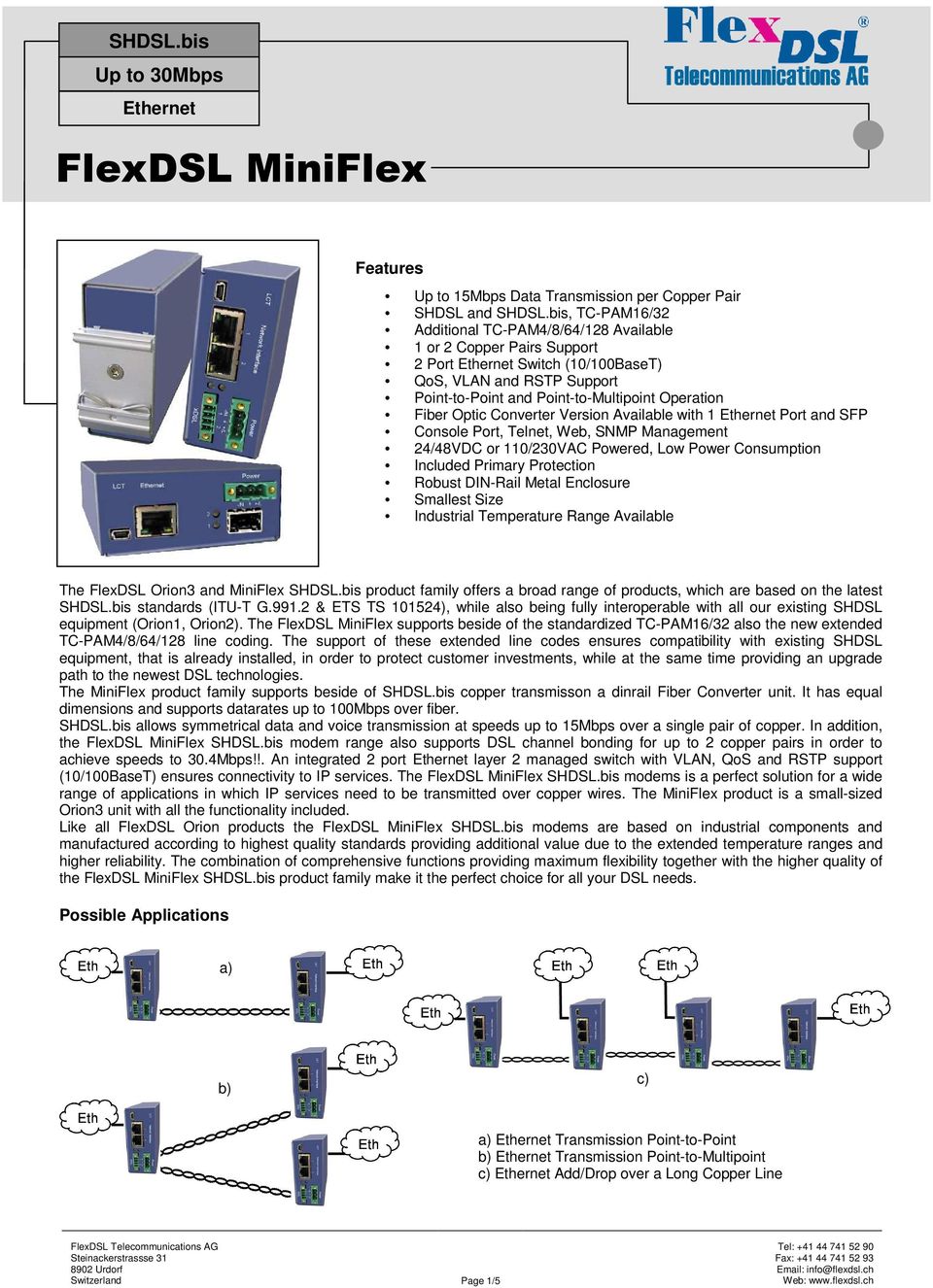 Fiber Optic Converter Version Available with 1 Ethernet Port and SFP Console Port, Telnet, Web, SNMP Management 24/48VDC or 110/230VAC Powered, Low Power Consumption Included Primary Protection