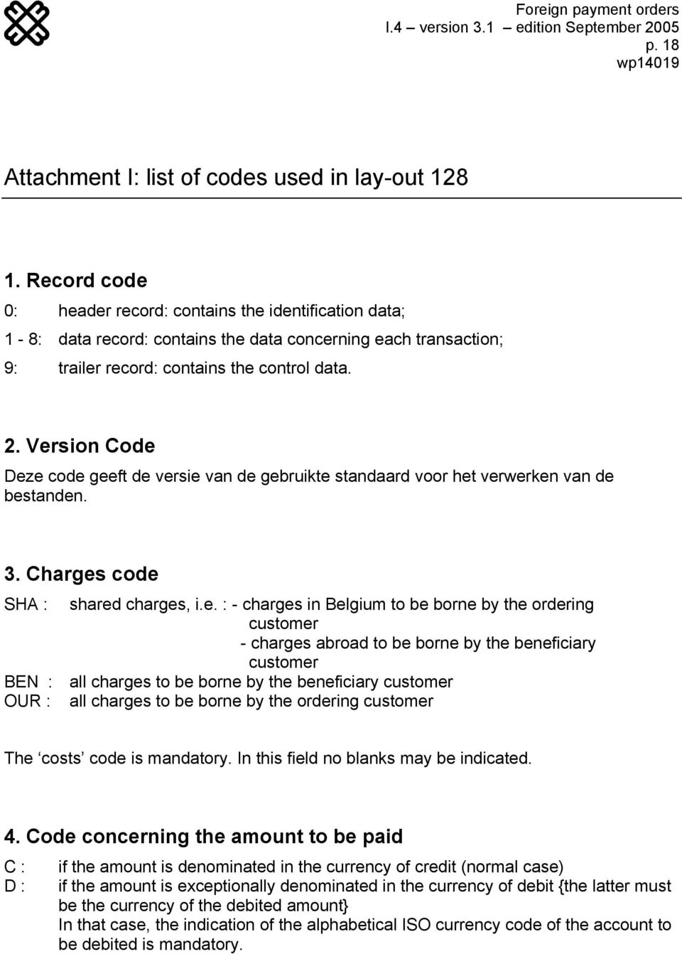Version Code Deze code geeft de versie van de gebruikte standaard voor het verwerken van de bestanden. 3. Charges code SHA : shared charges, i.e. : - charges in Belgium to be borne by the ordering