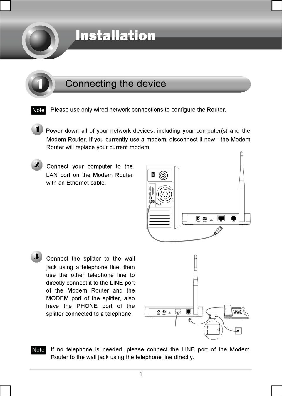 Connect the splitter to the wall jack using a telephone line, then use the other telephone line to directly connect it to the LINE port of the Modem Router and the MODEM port of the