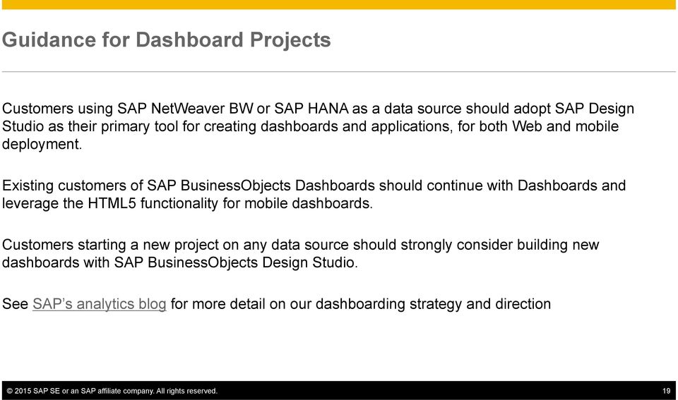 Existing customers of SAP BusinessObjects Dashboards should continue with Dashboards and leverage the HTML5 functionality for mobile dashboards.