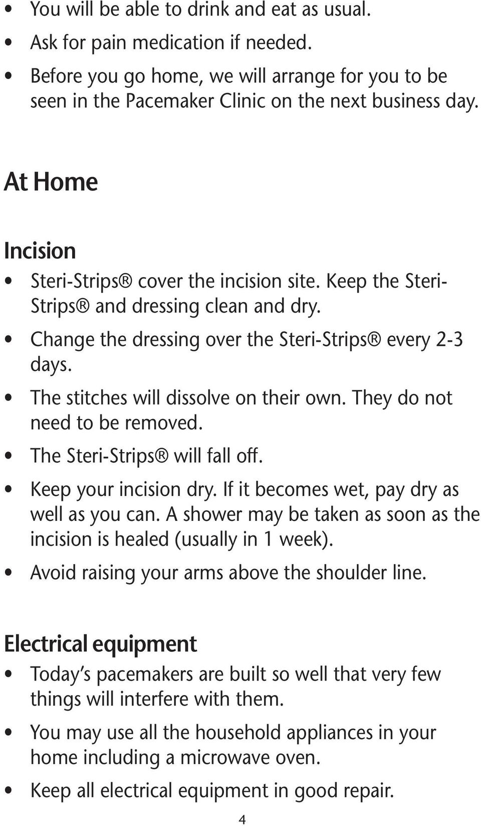 The stitches will dissolve on their own. They do not need to be removed. The Steri-Strips will fall off. Keep your incision dry. If it becomes wet, pay dry as well as you can.