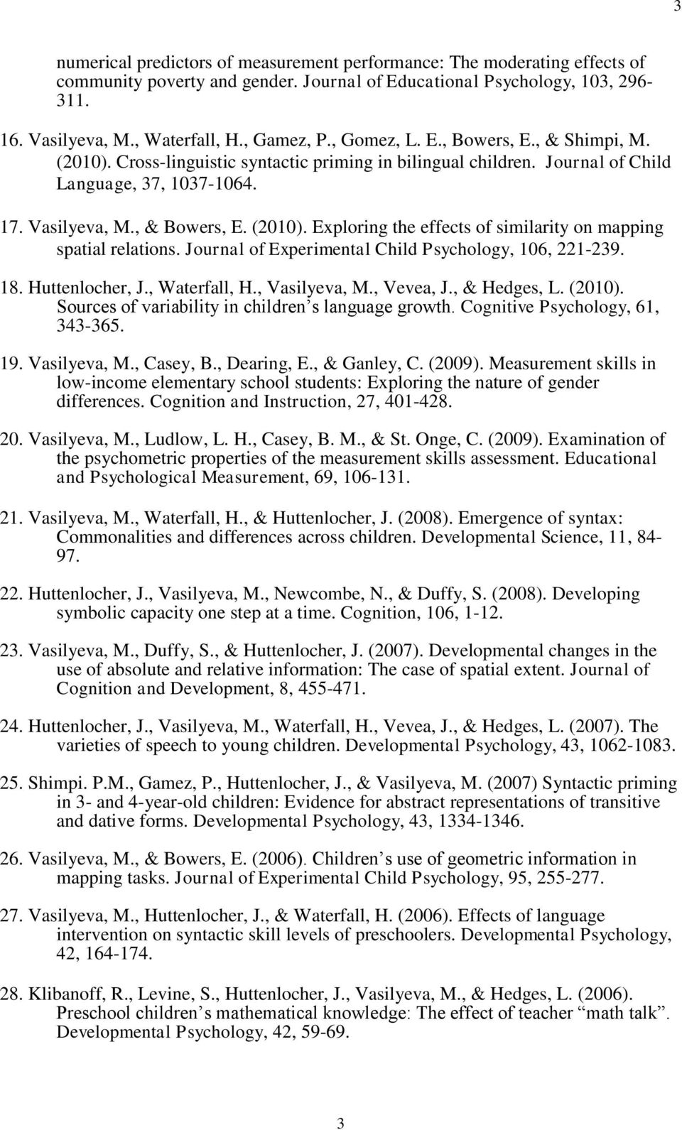 Journal of Experimental Child Psychology, 106, 221-239. 18. Huttenlocher, J., Waterfall, H., Vasilyeva, M., Vevea, J., & Hedges, L. (2010). Sources of variability in children s language growth.