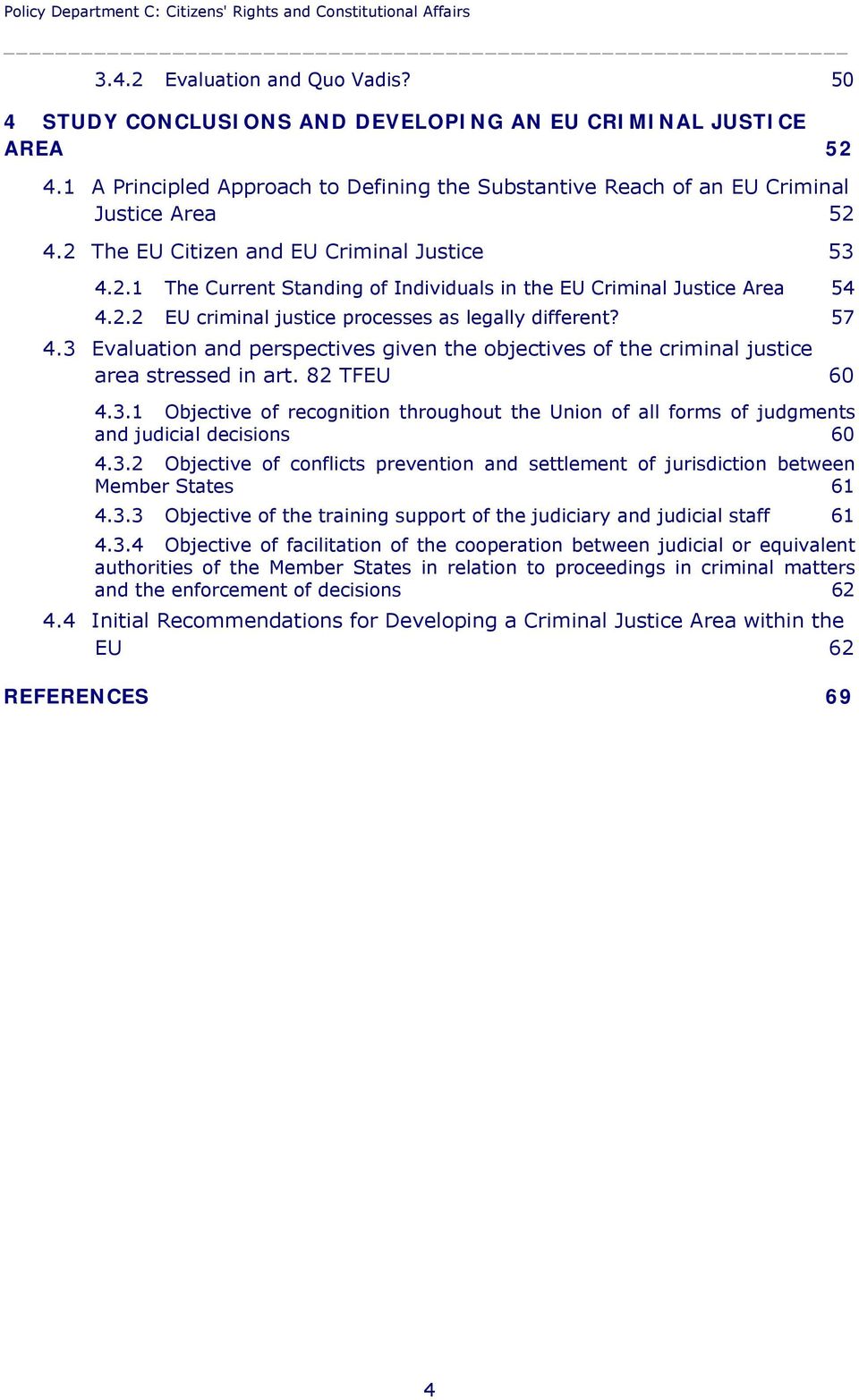 2.2 EU criminal justice processes as legally different? 57 4.3 Evaluation and perspectives given the objectives of the criminal justice area stressed in art. 82 TFEU 4.3.1 Objective of recognition throughout the Union of all forms of judgments and judicial decisions 60 4.
