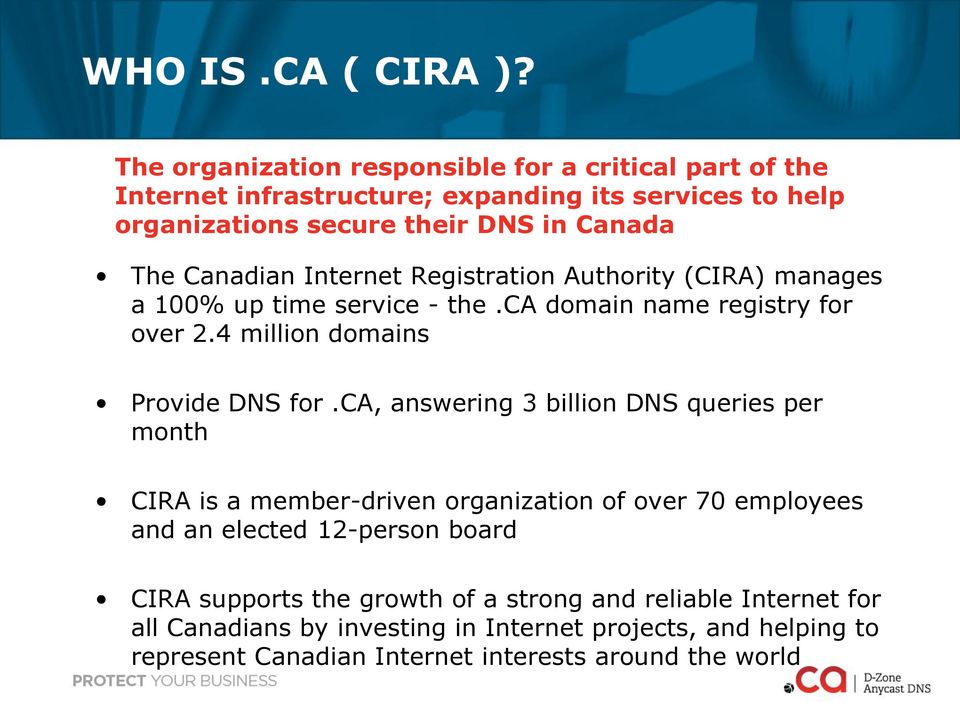 Canadian Internet Registration Authority (CIRA) manages a 100% up time service - the.ca domain name registry for over 2.4 million domains Provide DNS for.